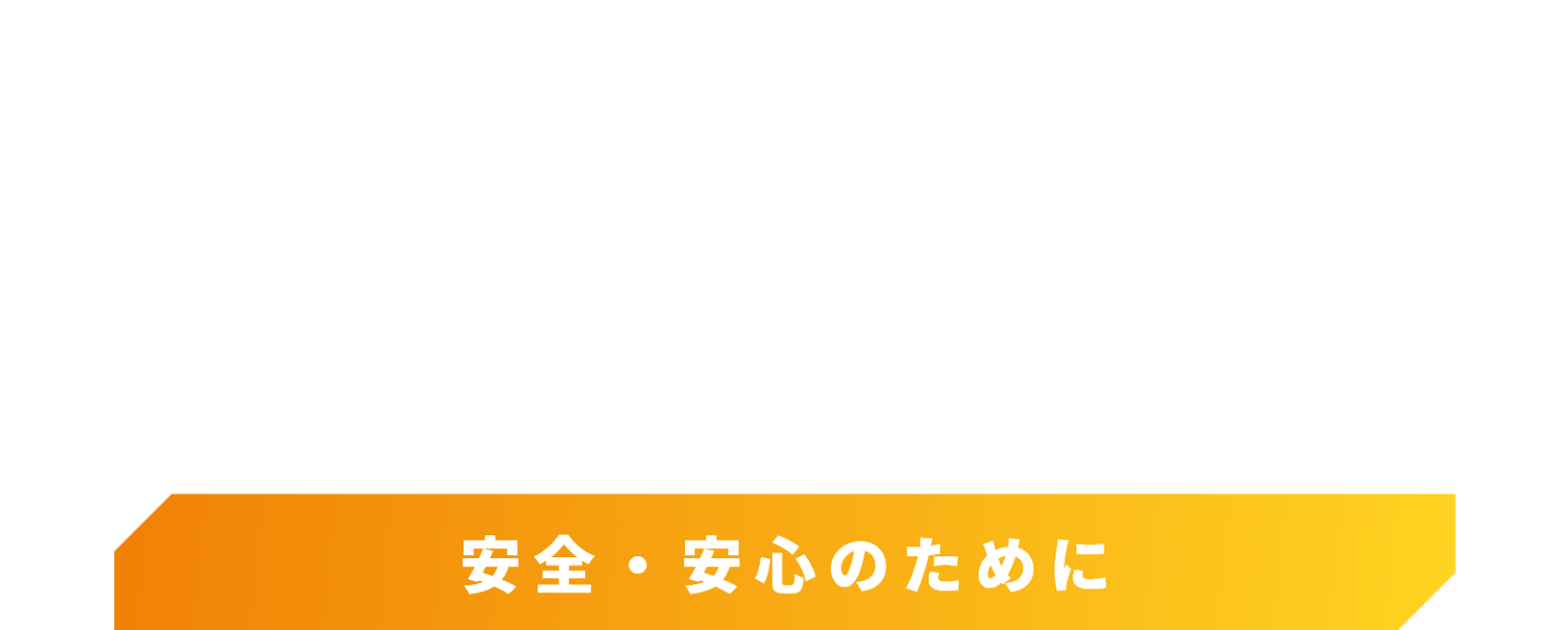 For the sake of Safety and Security 安全・安心のために